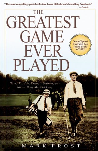 The Greatest Game Ever Played: Harry Vardon, Francis Ouimet, and the Birth of Modern Golf cover