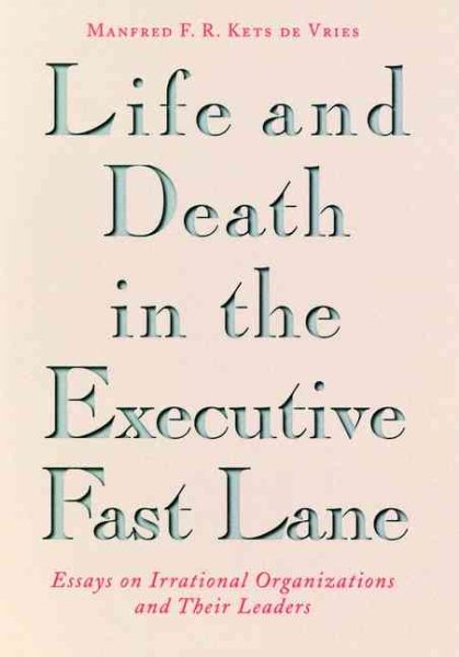 Life and Death in the Executive Fast Lane: Essays on Irrational Organizations and Their Leaders cover