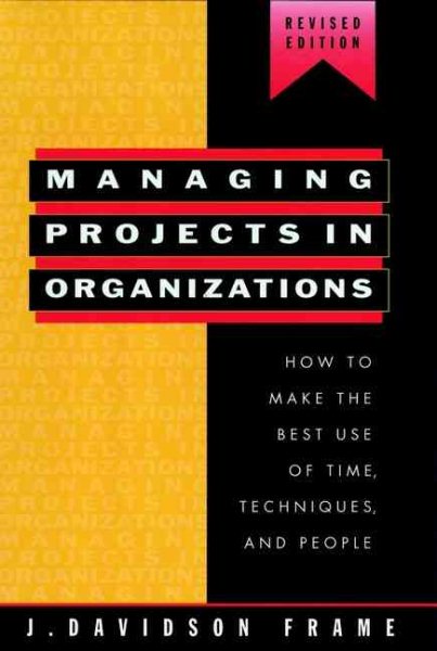 Managing Projects in Organizations: How to Make the Best Use of Time, Techniques, and People (Jossey Bass Business & Management Series)