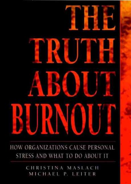 The Truth About Burnout: How Organizations Cause Personal Stress and What to Do About It cover