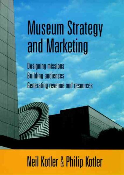 Museum Strategy and Marketing : Designing Missions, Building Audiences, Generating Revenue and Resources cover
