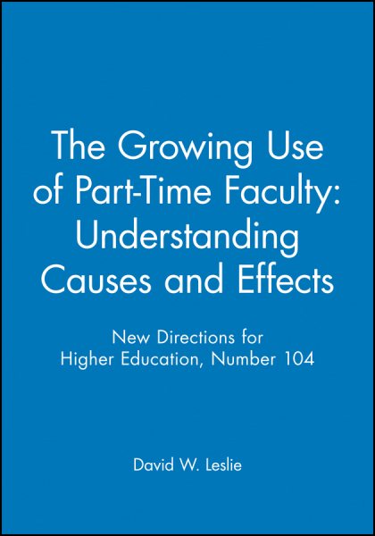 The Growing Use of Part-Time Faculty: Understanding Causes and Effects: New Directions for Higher Education