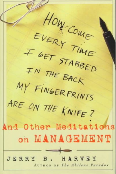 How Come Every Time I Get Stabbed in the Back My Fingerprints Are on the Knife? : And Other Meditations on Management