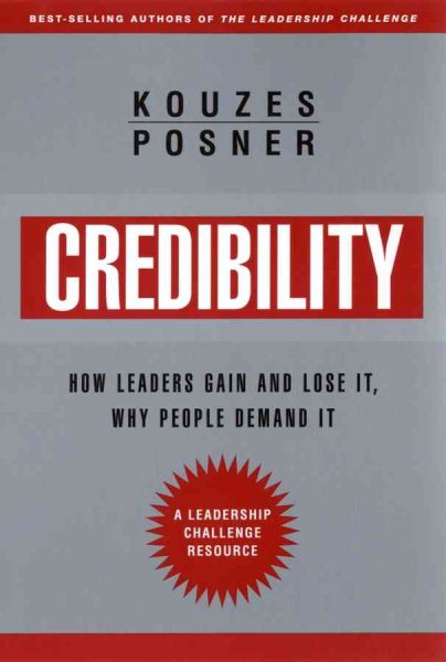 Credibility: How Leaders Gain and Lose It, Why People Demand It, Revised Edition