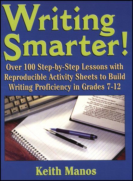 Writing Smarter!: Over 100 Step-By-Step Lessons With Reproducible Activity Sheets To Build Writing Proficiency in Grades 7-12