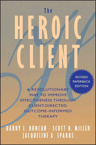 The Heroic Client: A Revolutionary Way to Improve Effectiveness Through Client-Directed, Outcome-Informed Therapy cover