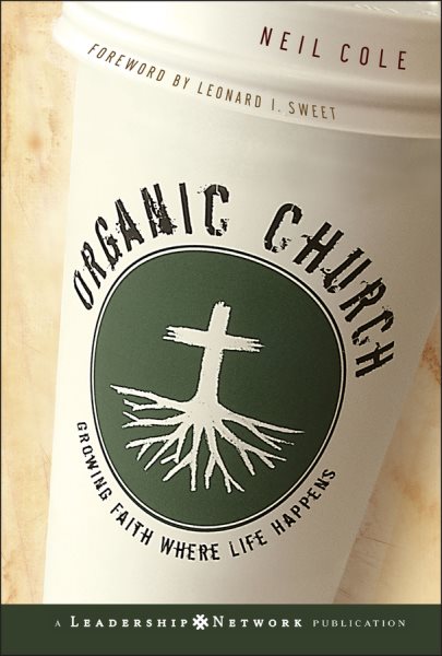 Organic Church: Growing Faith Where Life Happens cover