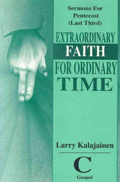 Extraordinary Faith for Ordinary Time: Sermons for Pentecost, Last Third - Gospel (Last Third Cycle C Gospel Texts)