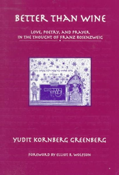 Better than Wine: Love, Poetry, and Prayer in the Thought of Franz Rosenzweig (AAR Reflection and Theory in the Study of Religion, 7)