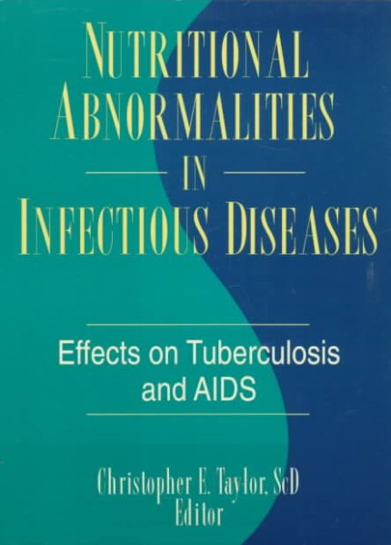 Nutritional Abnormalities in Infectious Diseases: Effects on Tuberculosis and AIDS (Monograph Published Simultaneously As the Journal of Nutritional immunology , Vol 5, No 1)