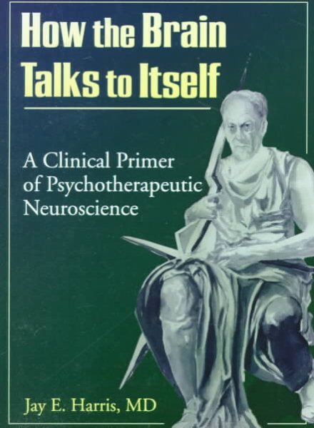 How the Brain Talks to Itself: A Clinical Primer of Psychotherapeutic Neuroscience