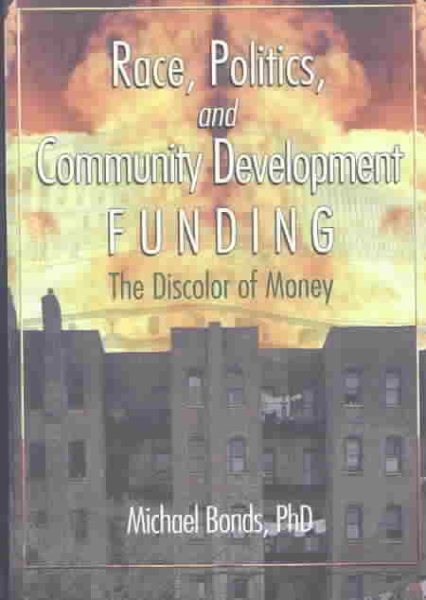 Race, Politics, and Community Development Funding: The Discolor of Money (Haworth Health and Social Policy)