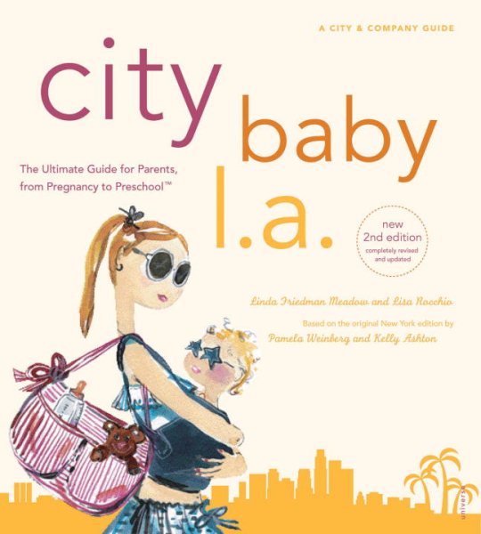 City Baby L.A., 2nd Edition: The Ultimate Guide for Los Angeles Parents from Pregnancy through Preschool (City and Company)