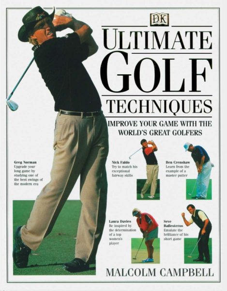 Ultimate Golf Techniques: Improve Your Golf Game With The World'sGreatest Golfers cover