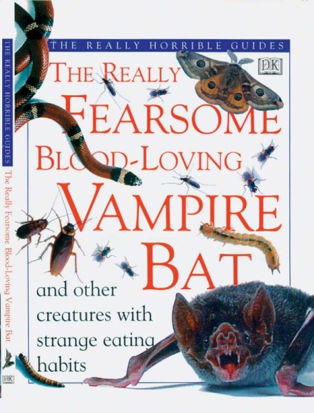 The Really Fearsome Blood-loving Vampire Bat and Other Creatures with Strange Eating Habits (The Really Horrible Guides)