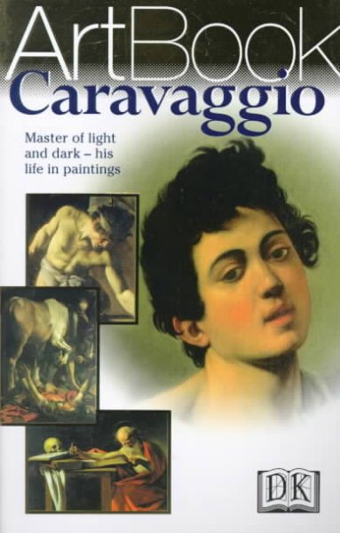 Caravaggio: Master of Light and Dark--His Life in Paintings
