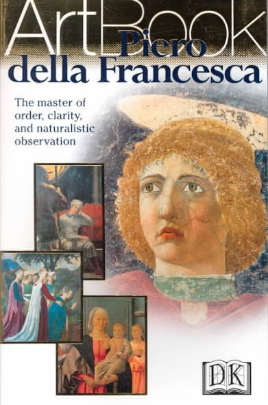 Piero Della Francesca: The Master of Order, Clarity, and Naturalistic Observation--His Life in Paintings cover