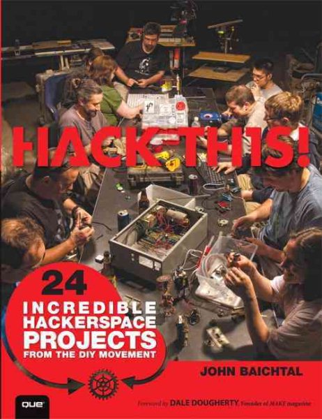 Hack This: 24 Incredible Hackerspace Projects from the DIY Movement cover
