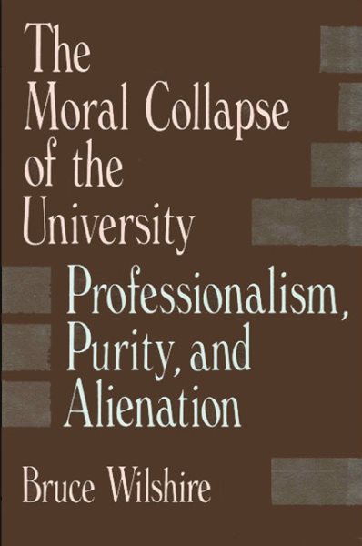 The Moral Collapse of the University: Professionalism, Purity, and Alienation (SUNY series, The Philosophy of Education) cover