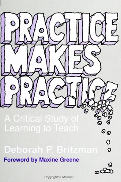 Practice Makes Practice: A Critical Study of Learning to Teach (SUNY Series, Teacher Empowerment and School Reform)