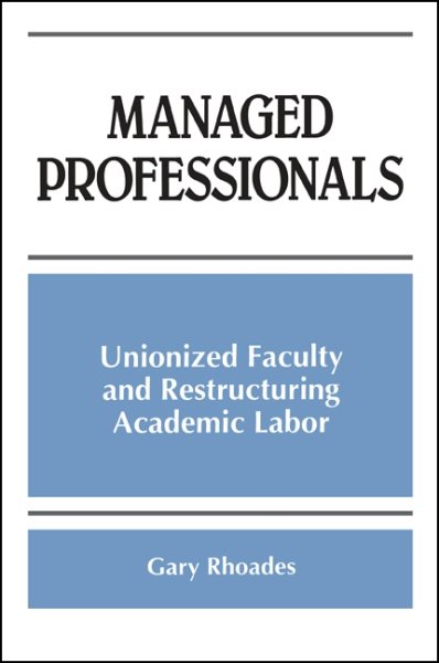Managed Professionals: Unionized Faculty and Restructuring Academic Labor (SUNY series, Frontiers in Education) cover