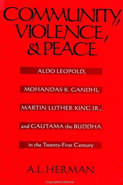 Community, Violence, and Peace: Aldo Leopold, Mohandas K. Gandhi, Martin Luther King, Jr. and Gautama the Buddha in the Twenty-First Century