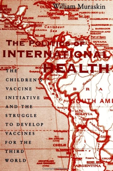 The Politics of International Health: The Children's Vaccine Initiative and the Struggle to Develop Vaccines for the Third World cover