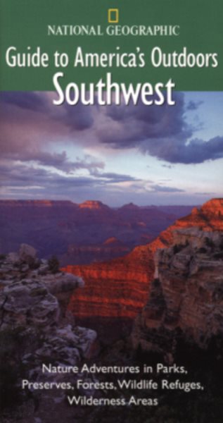 National Geographic Guide to America's Outdoors: Southwest: Nature Adventures in Parks, Preserves, Forests, Wildlife Refuges, Wildnerness Areas
