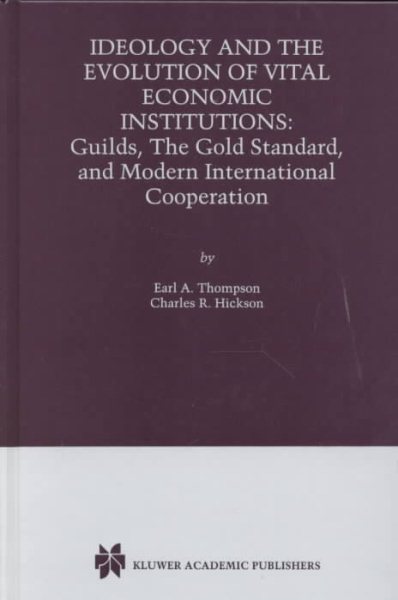 Ideology and the Evolution of Vital Institutions: Guilds, The Gold Standard, and Modern International Cooperation cover