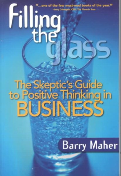 Filling the Glass : The Skeptic's Guide to Positive Thinking in Business cover