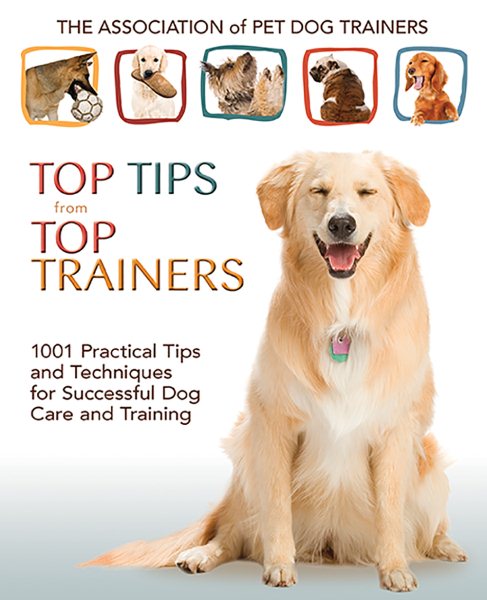 Top Tips from Top Trainers: 1001 Practical Tips and Techniques for Successful Dog Care and Training cover