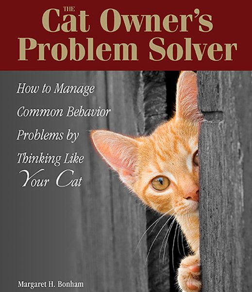 The Cat Owner's Problem Solver: How to Manage Common Behavior Problems by Thinking Like Your Cat
