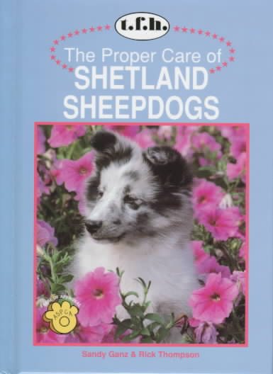 The Proper Care of Shetland Sheepdogs (Proper Care Of... Series)