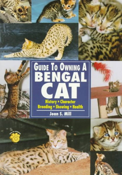 The Guide to Owning a Bengal Cat: History, Character, Breeding, Showing, Health
