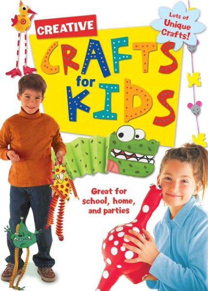 Creative Crafts for Kids: Great For Schools, Home and Parties