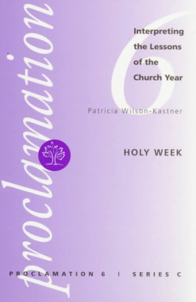Holy Week: Interpreting the Lessons of the Church Year (Proclamation , No 6, Series C) cover