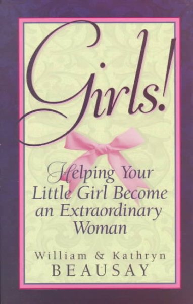 Girls!: Helping Your Little Girl Become an Extraordinary Woman cover