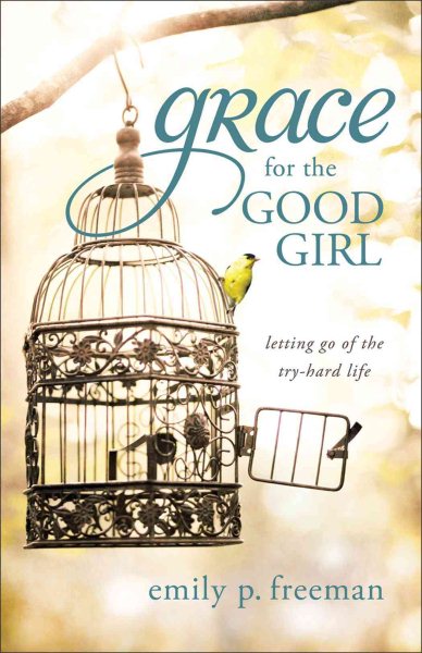 Grace for the Good Girl: Letting Go of the Try-Hard Life cover