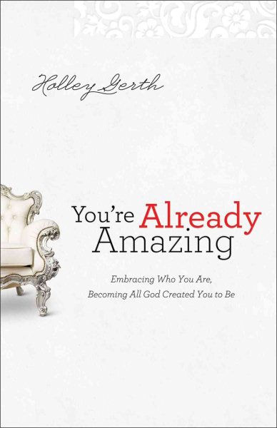 You're Already Amazing: Embracing Who You Are, Becoming All God Created You to Be cover