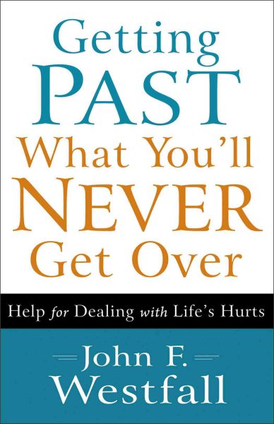 Getting Past What You'll Never Get Over: Help For Dealing With Life's Hurts cover