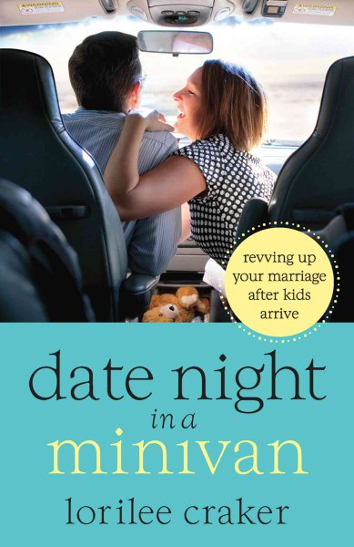 Date Night in a Minivan: Revving Up Your Marriage after Kids Arrive cover