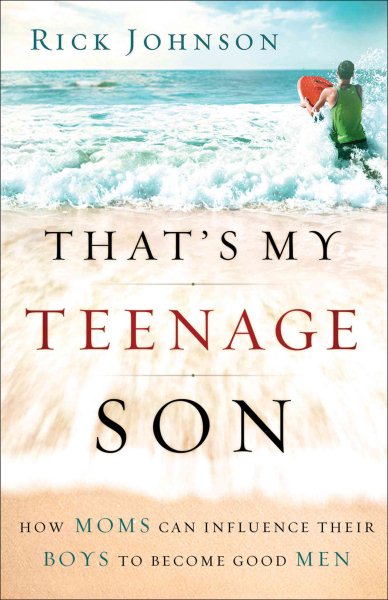 That's My Teenage Son: How Moms Can Influence Their Boys to Become Good Men cover