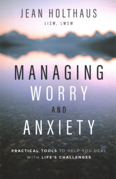 Managing Worry and Anxiety: Practical Tools to Help You Deal with Life's Challenges
