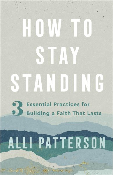 How to Stay Standing: 3 Essential Practices for Building a Faith That Lasts cover