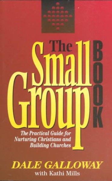 The Small Group Book: The Practical Guide for Nurturing Christians and Building Churches