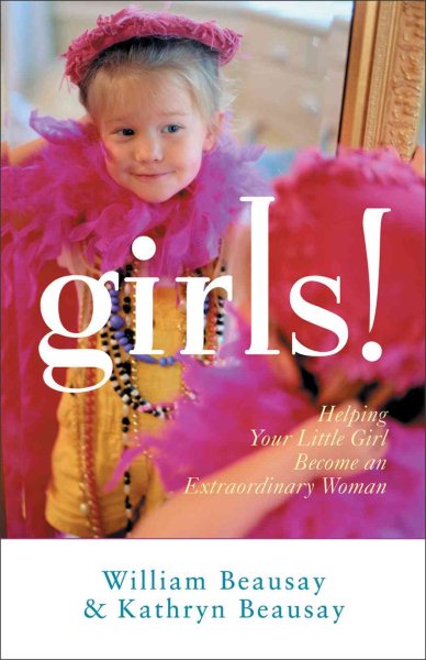 Girls!: Helping Your Little Girl Become an Extraordinary Woman cover