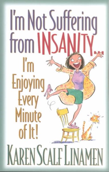 I'm Not Suffering from Insanity...: I'm Enjoying Every Minute of It!
