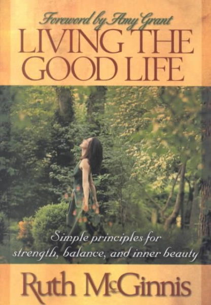 Living the Good Life: Simple Principles for Strength, Balance, and Inner Beauty cover