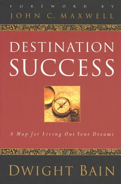 Destination Success: A Map for Living Out Your Dreams
