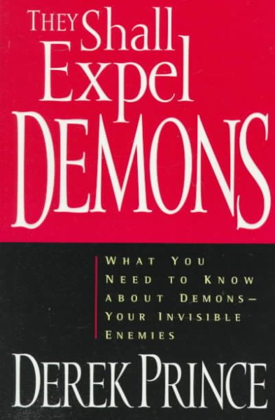 They Shall Expel Demons: What You Need to Know about Demons - Your Invisible Enemies cover